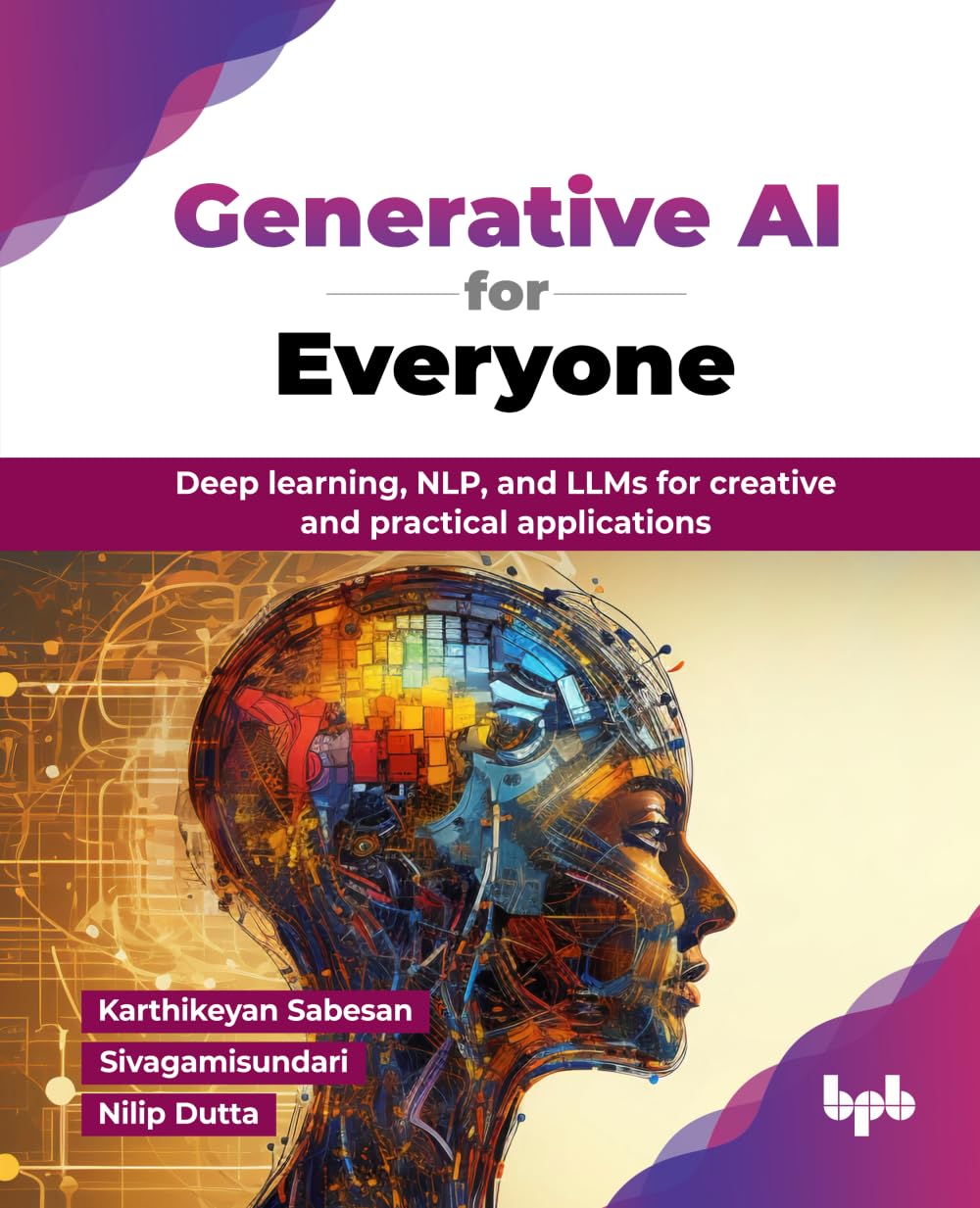 Generative AI for Everyone: Deep learning, NLP, and LLMs for creative and practical applications (English Edition)