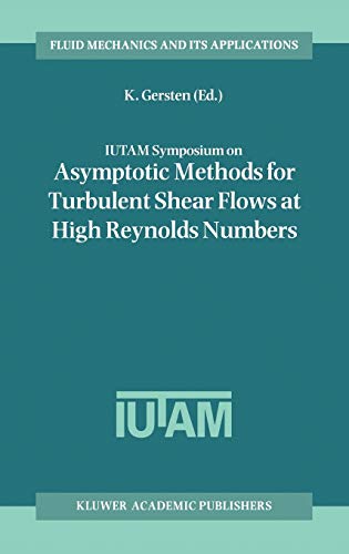IUTAM Symposium on Asymptotic Methods for Turbulent Shear Flows at High Reynolds Numbers: Proceedings of the IUTAM Symposium held in Bochum, Germany, ... Mechanics and Its Applications, 37, Band 37)
