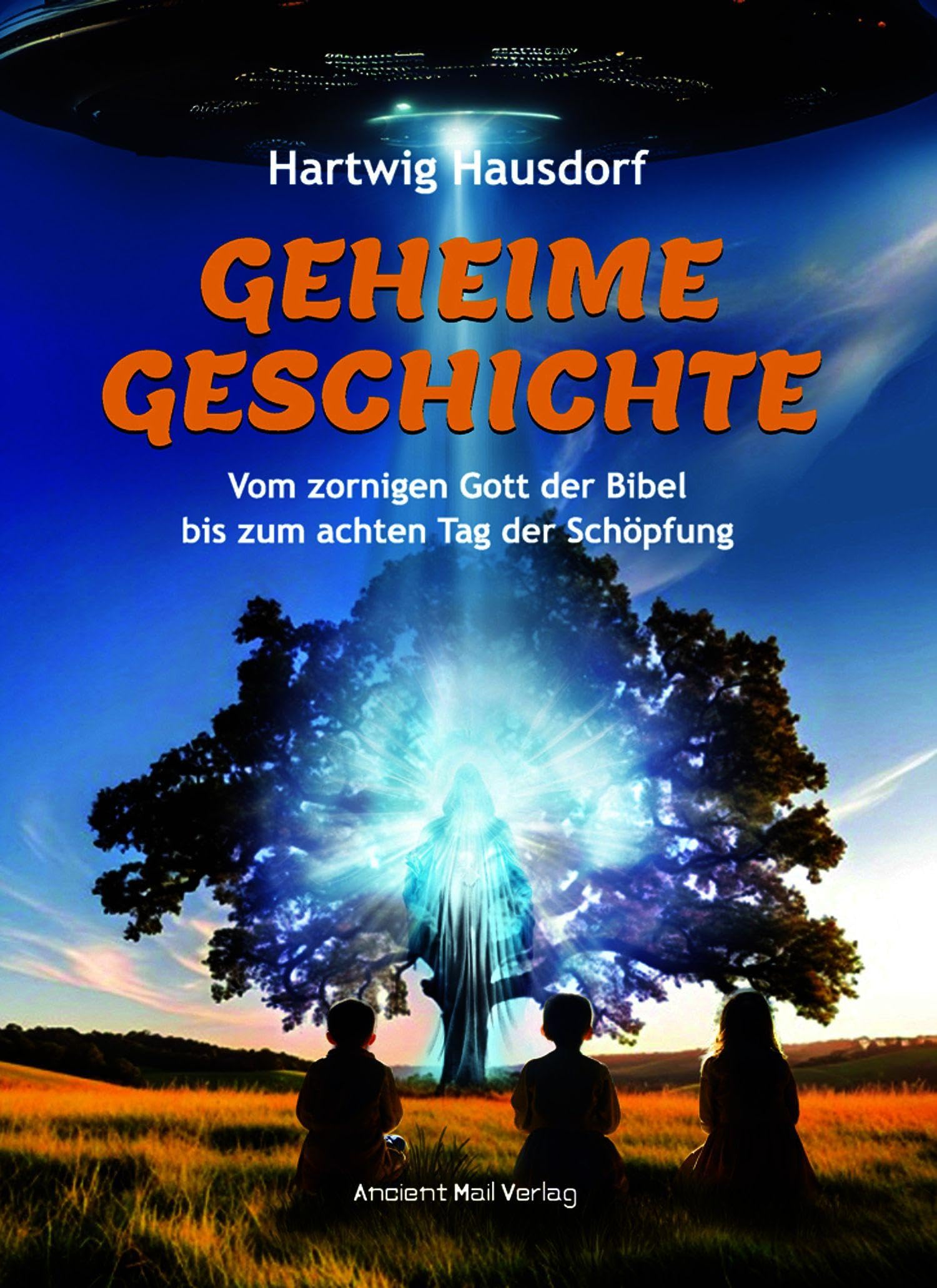 Geheime Geschichte: Vom zornigen Gott der Bibel bis zum achten Tag der Schöpfung