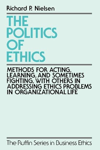 The Politics Of Ethics: Methods for Acting, Learning, and Sometimes Fighting With Others in Addressing Problems in Organizational Life (The Ruffin ... Ethics Problems in Organizational Life