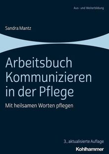 Arbeitsbuch Kommunizieren in der Pflege: Mit heilsamen Worten pflegen