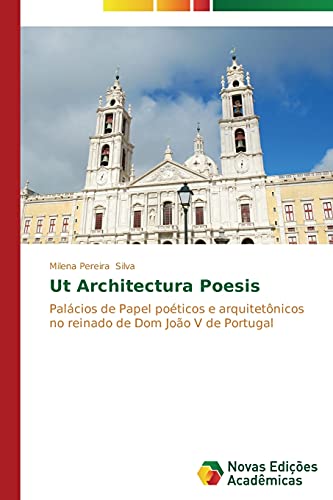 Ut Architectura Poesis: Palácios de Papel poéticos e arquitetônicos no reinado de Dom João V de Portugal