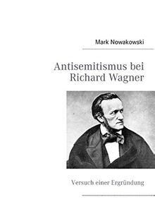 Antisemitismus bei Richard Wagner: Versuch einer Ergründung