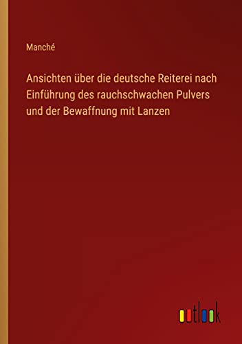 Ansichten über die deutsche Reiterei nach Einführung des rauchschwachen Pulvers und der Bewaffnung mit Lanzen