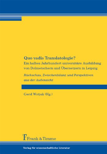 Quo vadis Translatologie?: Ein halbes Jahrhundert universitäre Ausbildung von Dolmetschern und Übersetzern in Leipzig