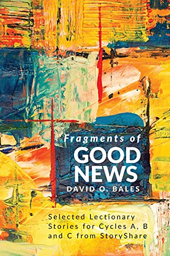 Fragments of Good News: Selected Lectionary Stories for Cycle A, B and C from StoryShare