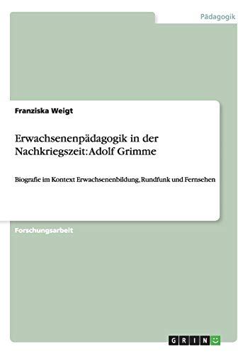 Erwachsenenpädagogik in der Nachkriegszeit: Adolf Grimme: Biografie im Kontext Erwachsenenbildung, Rundfunk und Fernsehen