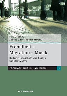 Fremdheit - Migration - Musik: Kulturwissenschaftliche Essays für Max Matter (Populäre Kultur und Musik)