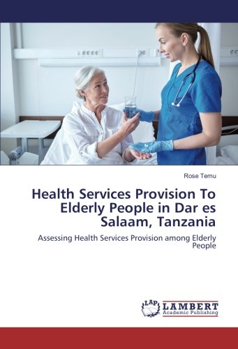 Health Services Provision To Elderly People in Dar es Salaam, Tanzania: Assessing Health Services Provision among Elderly People