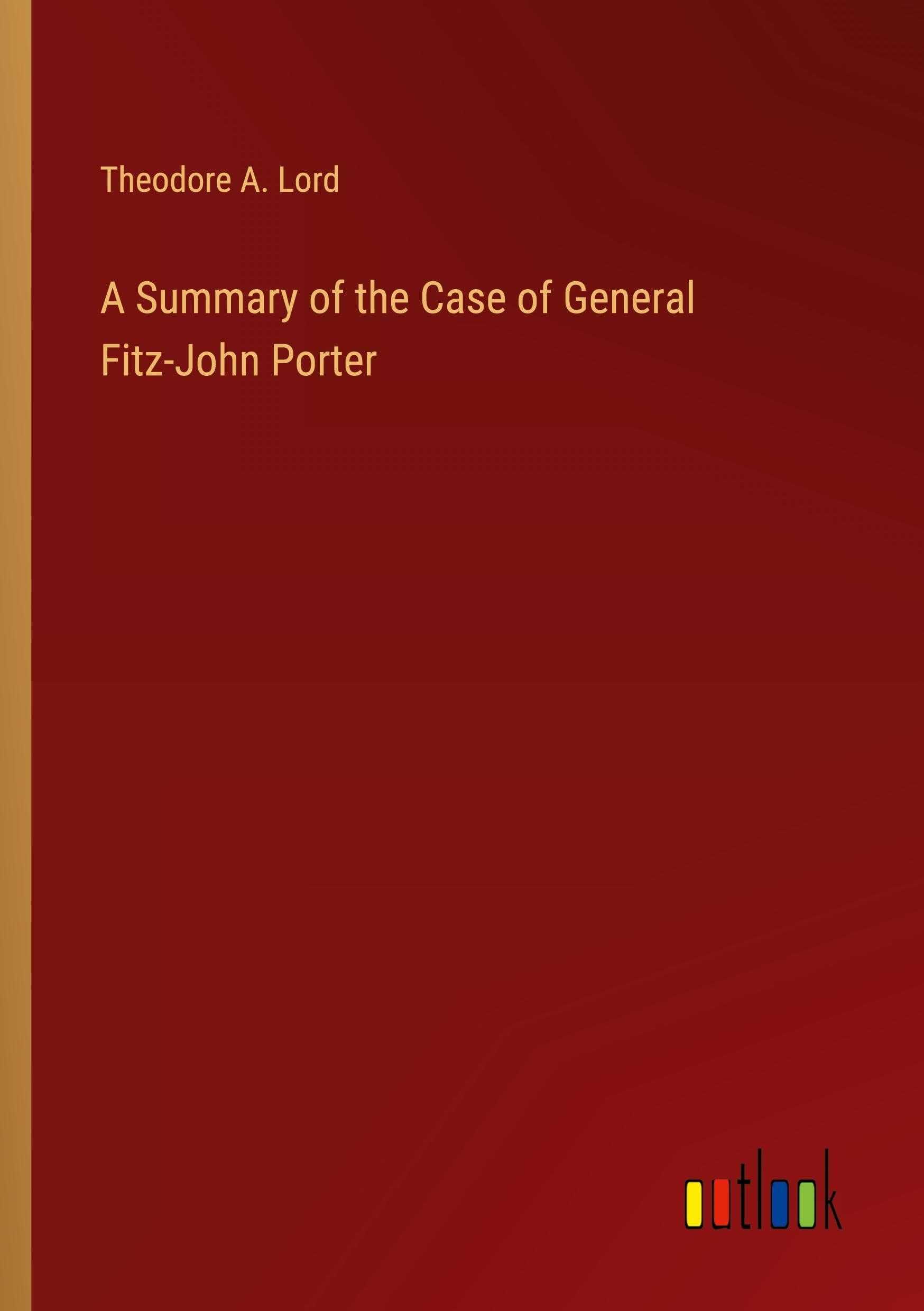 A Summary of the Case of General Fitz-John Porter