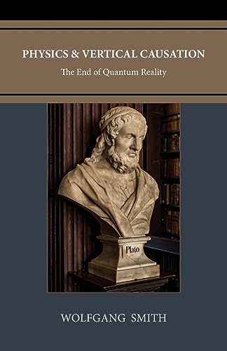Wolfgang Smith Physics And Vertical Causation, The End Of Quantum Reality