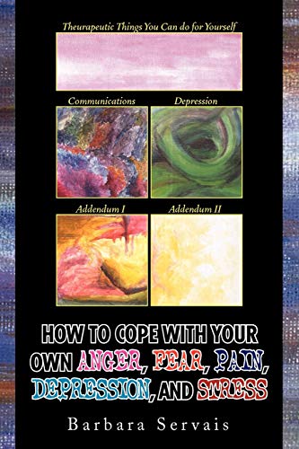 HOW TO COPE WITH YOUR OWN ANGER, FEAR, PAIN, DEPRESSION, AND STRESS