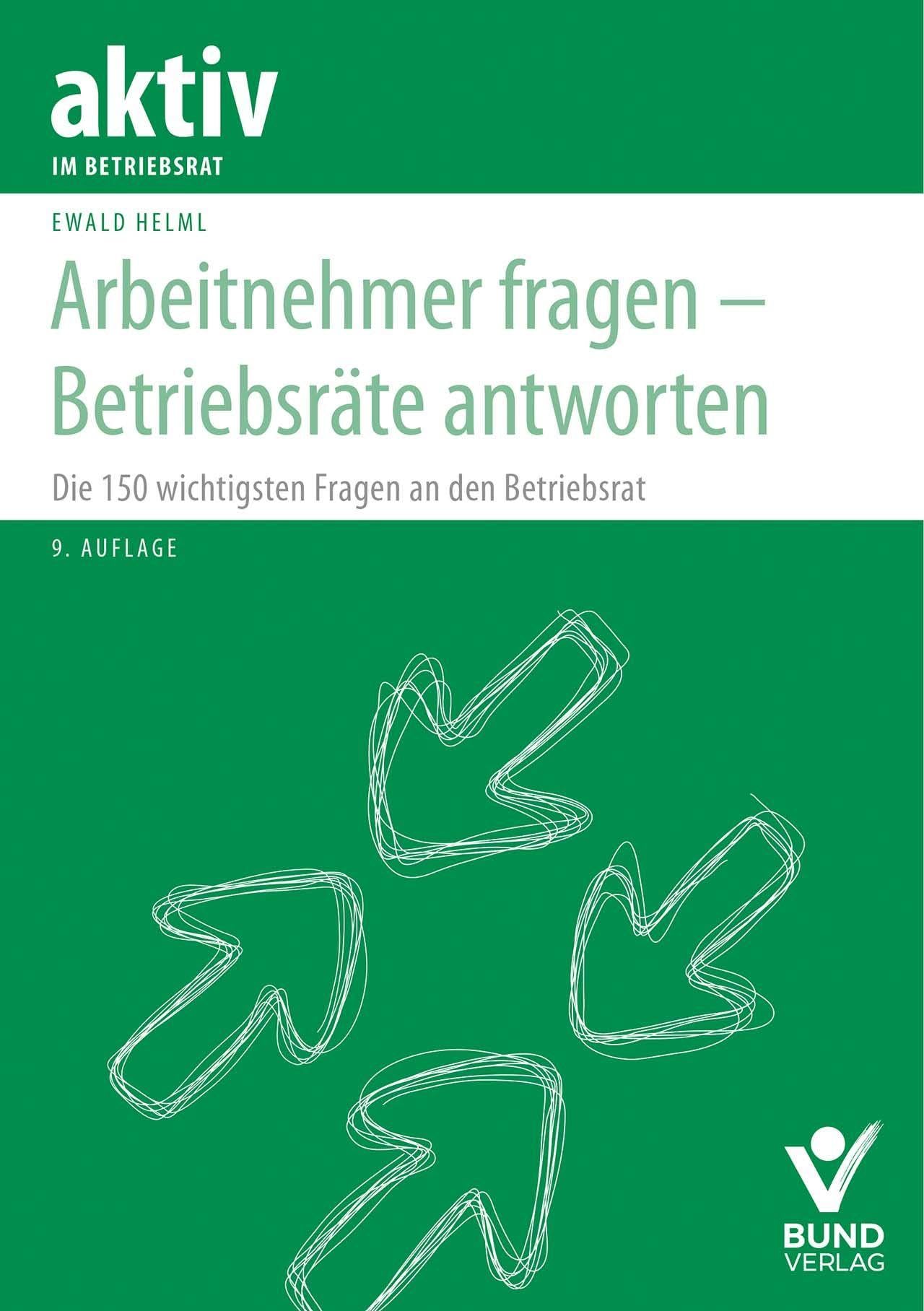 Arbeitnehmer fragen - Betriebsräte antworten: Die 150 wichtigsten Fragen an den Betriebsrat (aktiv im Betriebsrat)