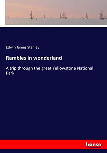 Rambles in wonderland: A trip through the great Yellowstone National Park