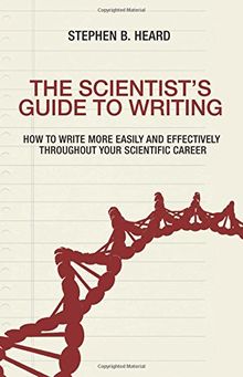 The Scientist's Guide to Writing: How to Write More Easily and Effectively throughout Your Scientific Career