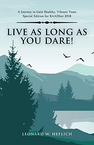 Live As long As You Dare!: A Journey to Gain Healthy, Vibrant Years Special Edition for RAADfest 2018