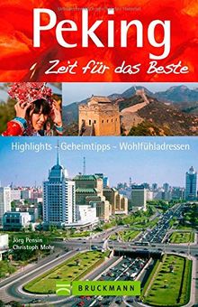 Reiseführer Peking Zeit für das Beste: Highlights - Geheimtipps - Wohlfühladressen in Peking und Umgebung, inkl. Tian anmen Guangchang, dem Platz des himmlischen Friedens