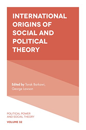 International Origins of Social and Political Theory (Political Power and Social Theory, 32, Band 32)