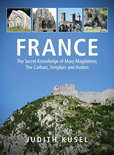 France: The Secret Knowledge of Mary Magdalene, The Cathars, Templars and Avalon