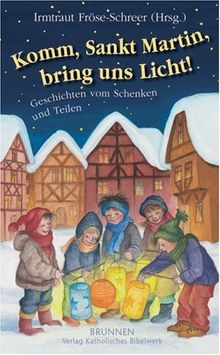 Komm, Sankt Martin, bring uns Licht!. Geschichten vom Schenken und Teilen