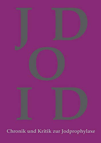 Chronik und Kritik zur Jodprophylaxe: Die Jodprophylaxe war und ist in ihrer bestehenden Form grundgesetzwidrig und ein Verstoß gegen das Grundrecht auf Leben und körperliche Unversehrtheit!