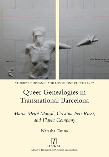 Queer Genealogies in Transnational Barcelona: Maria-Mercè Marçal, Cristina Peri Rossi, and Flavia Company (Studies in Hispanic and Lusophone Cultures, Band 37)