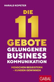 Die 11 Gebote gelungener Businesskommunikation: Menschen begeistern – Kunden gewinnen (Dein Business)