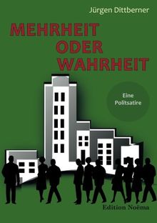 Mehrheit oder Wahrheit - Eine Politsatire (Edition Noema)