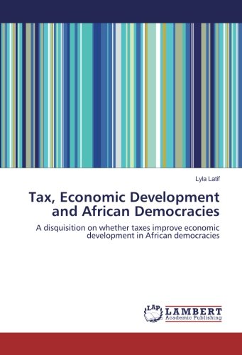 Tax, Economic Development and African Democracies: A disquisition on whether taxes improve economic development in African democracies