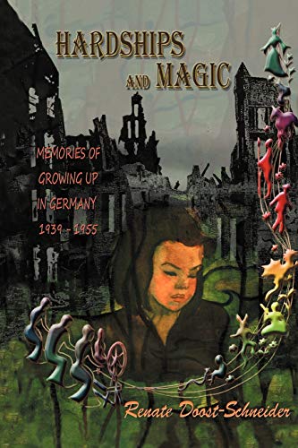 Hardships and Magic: Memories of Growing Up in Germany 1939-1955