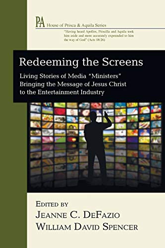 Redeeming the Screens: Living Stories of Media Ministers Bringing the Message of Jesus Christ to the Entertainment Industry (The House of Prisca and Aquila)