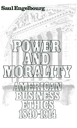 Power and Morality: American Business Ethics, 1840-1914 (Contributions in Economics and Economic History)