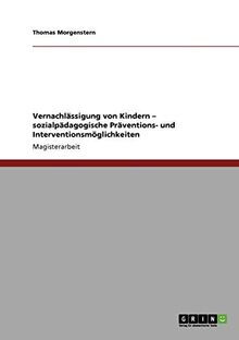 Vernachlässigung von Kindern. Sozialpädagogische Präventions- und Interventionsmöglichkeiten