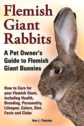 Fletcher, Ann L. Flemish Giant Rabbits, A Pet Owner's Guide To Flemish Giant Bunnies How To Care For Your Flemish Giant, Including Health, Breeding, Personality,