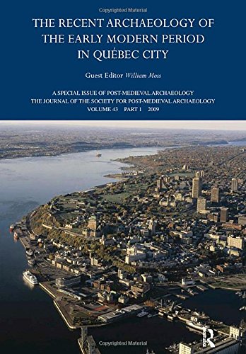The Recent Archaeology of the Early Modern Period in Quebec City (Post-Medieval Archaeology, Band 43)