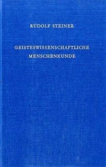 Geisteswissenschaftliche Menschenkunde: Neunzehn Vorträge, gehalten in Berlin vom 19. Oktober 1908 und 17. Juni 1909