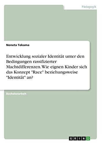 Entwicklung sozialer Identität unter den Bedingungen rassifizierter Machtdifferenzen. Wie eignen Kinder sich das Konzept Race beziehungsweise Identität an?