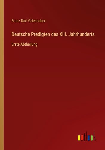 Deutsche Predigten des XIII. Jahrhunderts: Erste Abtheilung