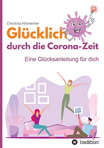 Glücklich durch die Corona-Zeit: Eine Glücksanleitung für dich
