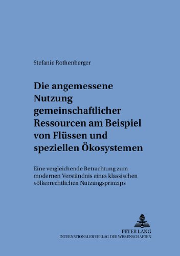 Die angemessene Nutzung gemeinschaftlicher Ressourcen am Beispiel von Flüssen und speziellen Ökosystemen: Eine vergleichende Betrachtung zum modernen ... internationalen und zum öffentlichen Recht)