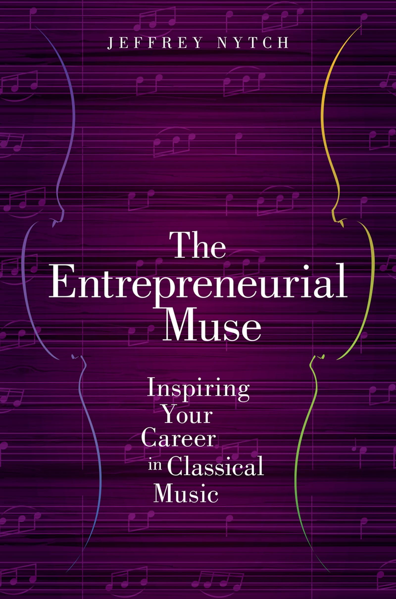 The Entrepreneurial Muse: Inspiring Your Career in Classical Music