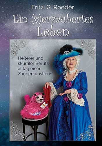 Ein (v)erzaubertes Leben: Heiterer und skurriler Berufsalltag einer Zauberkünstlerin