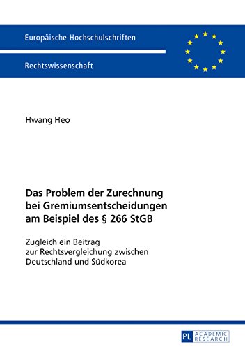 Das Problem der Zurechnung bei Gremiumsentscheidungen am Beispiel des § 266 StGB: Zugleich ein Beitrag zur Rechtsvergleichung zwischen Deutschland und ... Universitaires Européennes, Band 5960)