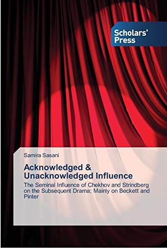 Acknowledged & Unacknowledged Influence: The Seminal Influence of Chekhov and Strindberg on the Subsequent Drama; Mainly on Beckett and Pinter