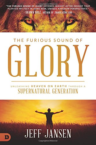 The Furious Sound of Glory: Unleashing Heaven on Earth Through a Supernatural Generation