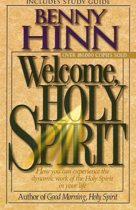 Benny Hinn Welcome, Holy Spirit, How You Can Experience The Dynamic Work Of The Holy Spirit In Your Life