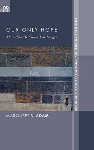 Our Only Hope: More Than We Can Ask or Imagine (Distinguished Dissertations in Christian Theology, Band 12)