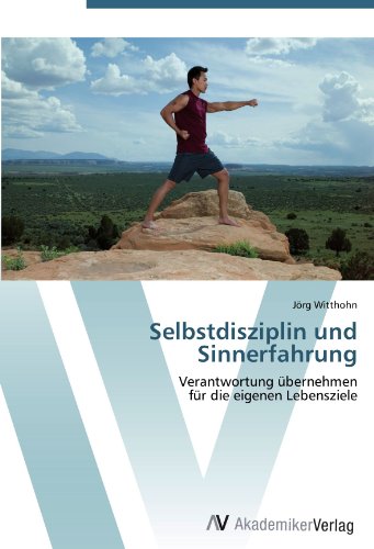Selbstdisziplin und Sinnerfahrung: Verantwortung übernehmen für die eigenen Lebensziele