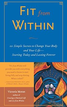 Fit from Within: 101 Simple Secrets to Change Your Body and Your Life - Starting Today and Lasting Forever