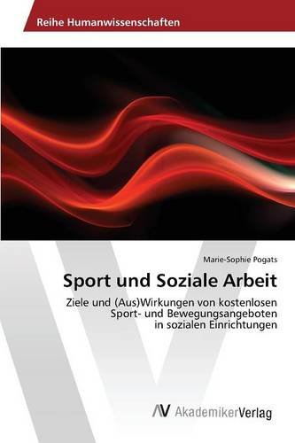 Sport und Soziale Arbeit: Ziele und (Aus)Wirkungen von kostenlosen Sport- und Bewegungsangeboten in sozialen Einrichtungen